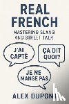 DuPont, Alex - Real French - Mastering Slang and Street Talk