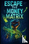 Mpanga, Solomon - Escape the Money Matrix: 21 New-Age Ways to Build Wealth & Break Free from Financial Slavery