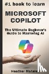 Matalski, Heather - The #1 Book to Learn Microsoft Copilot: The Ultimate Beginners Guide to Mastering AI