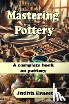 Ernest, Judith - Mastering Pottery: A complete book on pottery