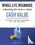 Parisi, Steven - Whole Life Insurance Unlocking the Secrets about Cash Value: How Banks, Corporations, and the Wealthy Use Cash Value Life Insurance