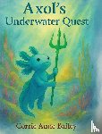 Bailey, Corrie Anne - Axol's Underwater Quest