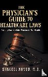 Ahmed M. D., Shakeel - The Physician's Guide to Healthcare Laws
