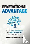 Bowden, Kamber Parker - The Generational Advantage: How To Lead, Communicate, and Drive Performance Across Generations