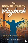 Poirier, Anne - The Body Neutrality Playbook