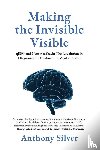 Silver, Anthony - Making the Invisible Visible