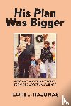 Rajunas, Lori L. - His Plan Was Bigger