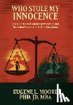 Moore Jd, Eugene L. - Who Stole My Innocence: Seven Stories of Wrongful Incarceration and The School System that Failed Generations