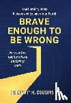Cousins, John H. - Brave Enough to Be Wrong: How Humility Heals Division and Expands Your World