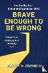 Cousins III, John H. - Brave Enough to Be Wrong