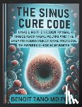 Tano, Benoit - He Sinus Cure Code: Unveiling the Hidden Fungal Triggers of Nasal Polyps and the Breakthrough Functional Protocol to Reverse Chronic Sinusitis