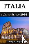 Hooper, Ashley W. - Italia Guía Turístico 2024: Explorando Italia en 2024 y delicias culinarias de las diversas religiones italianas