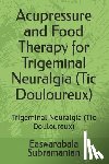 Subramanian, Easwarabala - Acupressure and Food Therapy for Trigeminal Neuralgia (Tic Douloureux): Trigeminal Neuralgia (Tic Douloureux)