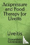 Subramanian, Easwarabala - Acupressure and Food Therapy for Uveitis: Uveitis