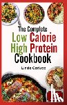 Carlucci, Linda - The Complete Low Calorie High Protein Cookbook: Simple Delicious Heart Healthy Low Fat Low Carb Diet Recipes and Meal Prep for Weight Loss