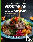 Little, Jennifer - The Complete High-Protein Vegetarian Cookbook for Beginners: Over 150 + Plant Based, Low Carb, Quick and Easy Weight Loss Recipes to Fuel your day