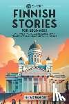 Gee, Adrian - 69 Short Finnish Stories for Beginners: Dive Into Finnish Culture, Expand Your Vocabulary, and Master Basics the Fun Way!