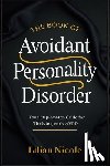 Nicole, Lilian - The Book of Avoidant Personality Disorder: Your Step-by-Step Guide for Thriving with AvPD