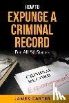 Carter, James - How To Expunge A Criminal Record In All 50 States: Record Sealing And Expungement Guide