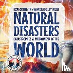 Adams, Sky - Exploring the Wonderfully Wild Natural Disasters, Catastrophes, and Phenomena of the World: Beautifully Illustrated Educational Insights into the Eart