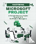Huynh, Kiet - Mastering Microsoft Project: A Comprehensive Guide from A to Z for Project Managers