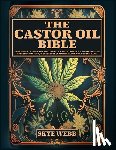 Webb, Skye - The Castor Oil Bible: The Complete Guide for Well-Being & Radiant Beauty: 120+ Recipes for Ageless Skin, Hair, & Eyelashes Nature's Elixir for Modern
