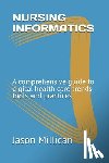 Millican, Jason - Nursing Informatics: A comprehensive guide to digital health care trends tools and practices