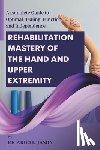 Jason, Ricardo L. - Rehabilitation Mastery of the Hand and Upper Extremity: A complete Guide to Optimal Healing, Function, and Independence