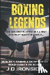 Ironside, J. D. - Boxing Legends: The Greatest Fighters of All Time and What Made Them Great: Training and Fighting 'Secrets' of the World's Most 'Elite' Boxers