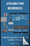 Nehme, Charles - Arduino for Beginners: Programming, Electronics, and Building Projects