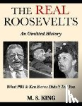 King, Mike S. - The REAL Roosevelts: What Ken Burns & PBS Didn't Tell You