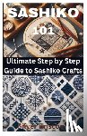 Briscoe, Silver - Sashiko 101: Ultimate Step by Step Guide to Sashiko Crafts