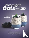 N. Snyder, Arya - Overnight Oats Recipe Book: Healthy And Tasty Make-Ahead Breakfast with Protein-Packed Overnight Oats in a Jar