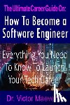 Maeverich, Victor - The Ultimate Career Guide On: How to Become a Software Engineer: Everything You Need to Know to Launch Your Tech Career