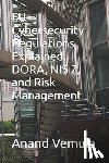 Vemula, Anand - EU Cybersecurity Regulations Explained: DORA, NIS 2, and Risk Management
