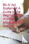 Vemula, Anand - EU AI Act Explained: A Guide to the Regulation of Artificial Intelligence in Europe