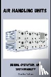 Nehme, Charles - Air Handling Units: Design, Operation, and Sustainability