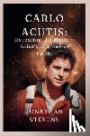 Stevens, Jonathan - Carlo Acutis: Revealing the Modern Saint's Journey of Faith