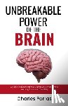 Porras, Charles - Unbreakable Power of the Brain: A Guide to Optimizing Your Brainpower, Enhance Your Memory, Focus, and Creativity