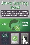Arias, Henry - Java Spring Boot: 3 in 1 - "From Beginner to Pro: Navigating the Full Stack of Spring Boot for High-Performance Applications"