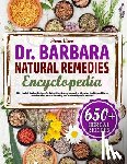 Wren, Fiona - The Dr. Barbara Natural Remedies Encyclopedia: 650+ Herbal Healing Recipes for Pain, Skyn, Stress, Immunity, Digestive Health, and More. Empower Your