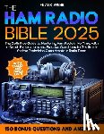 Webb, Frank - The Ham Radio Bible: The Definitive Guide to Mastering Ham Radio in No Time, with In-Depth Explanations and Practice Questions to Get Ready
