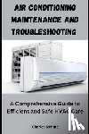 Nehme, Charles - Air Conditioning Maintenance and Troubleshooting: A Comprehensive Guide to Efficient and Safe HVAC Care