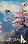 Bright, Nicholas - Ikigai; Find Your Happiness: Unlock the Secret of Life with Purpose, Service & Meaningful Connections by Creating Your Own Joy and Mindfulness