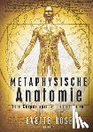 Rose, Evette - Metaphysische Anatomie: Dein Körper spricht, hörst du zu?