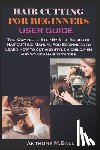 M. Ball, Anthony - Hair Cutting for Beginners User Guide: The Complete Step By Step Basics of Haircutting Manual For Beginners to learn how to cut and style a child, men