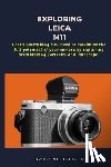 Nicholas, Bruce D. - Exploring Leica M11: Learn Everything You Need to maximize the full potential of your camera by capturing breathtaking portraits and landscape
