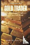 Schwartz, Alice - Gold Trader: Trading strategies for gold and other precious metals