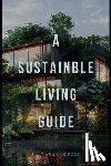 Schwartz, Alice - A Sustainable Living Guide: The Ultimate Non-Fiction Guide to Eco-Friendly Practices and Green Living