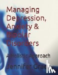 Grace, Jennifer - Managing Depression, Anxiety & Bipolar Disorders: A Holistic Approach